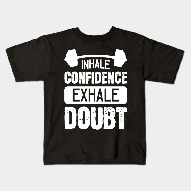 Inhale Confidence Exhale Doubt - For Gym Kids T-Shirt by RocketUpload